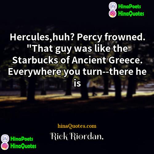 Rick Riordan Quotes | Hercules,huh? Percy frowned. "That guy was like